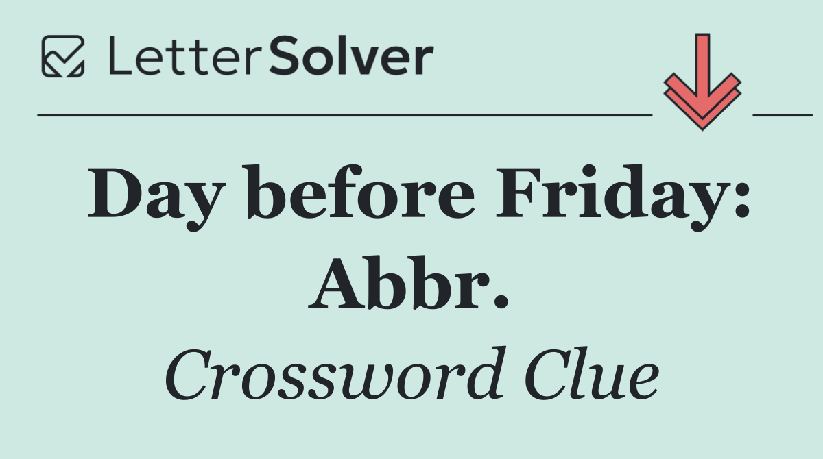 Day before Friday: Abbr.