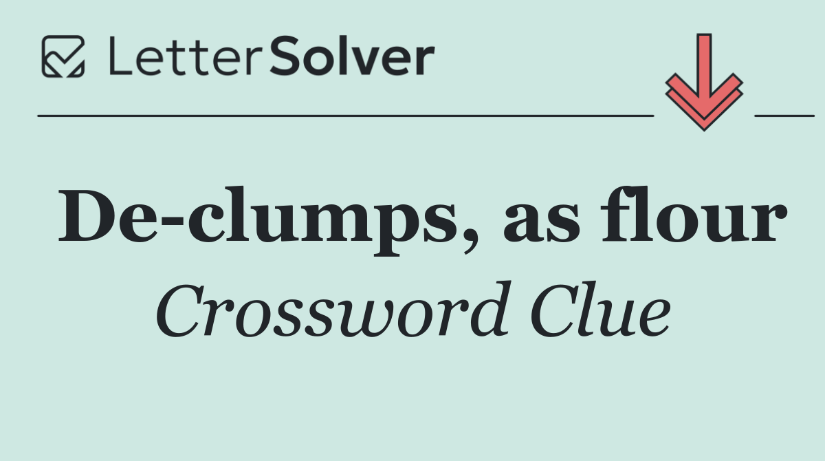 De clumps, as flour