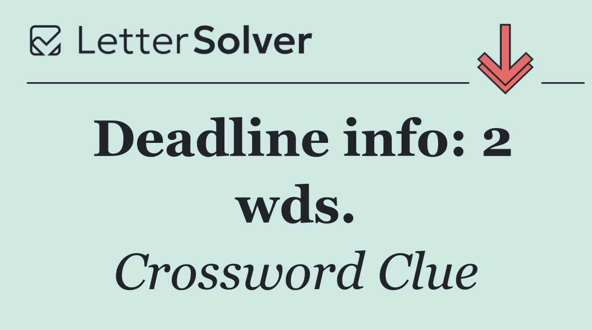 Deadline info: 2 wds.
