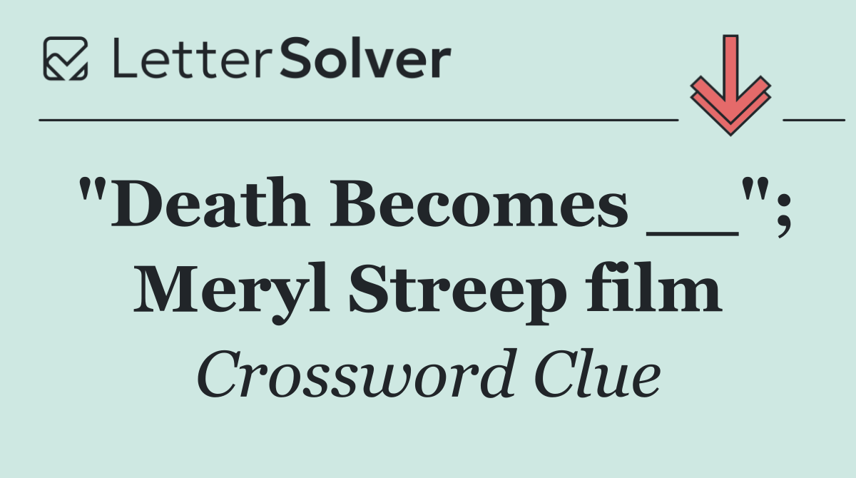 "Death Becomes __"; Meryl Streep film