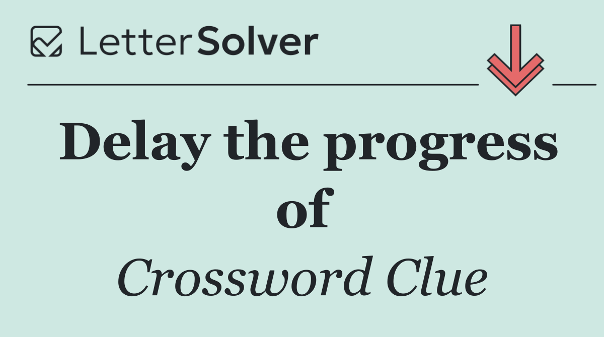 Delay the progress of