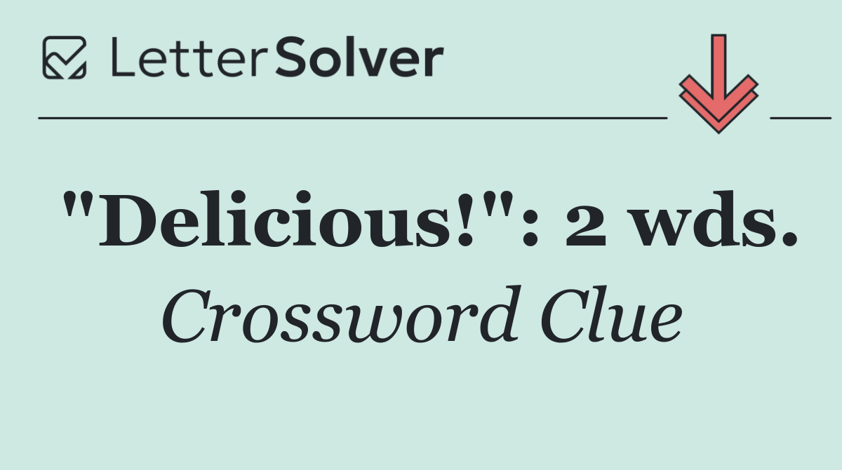 "Delicious!": 2 wds.