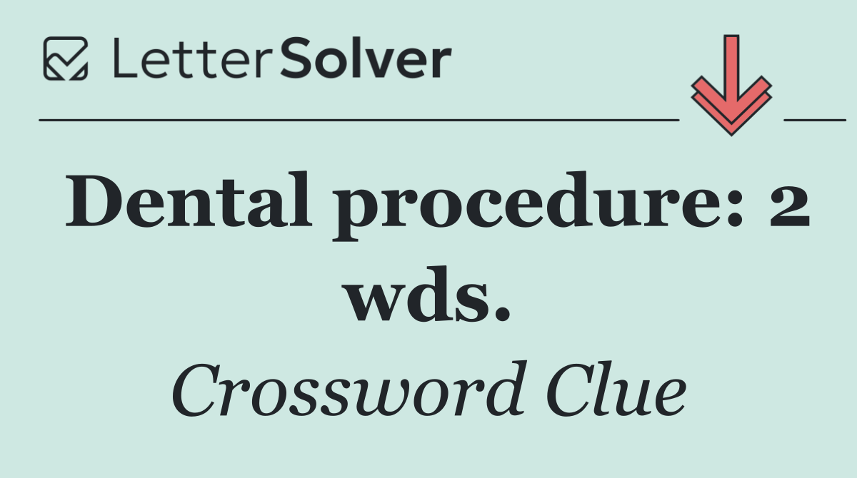 Dental procedure: 2 wds.