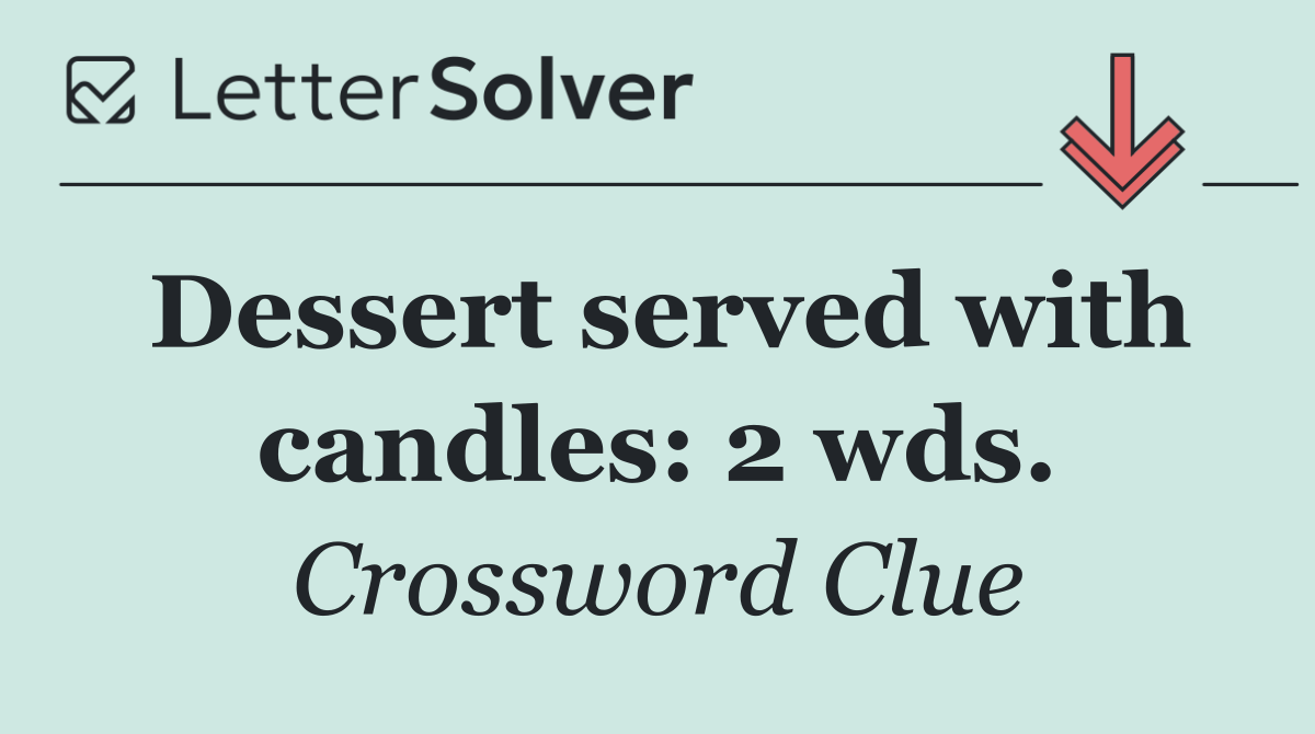 Dessert served with candles: 2 wds.