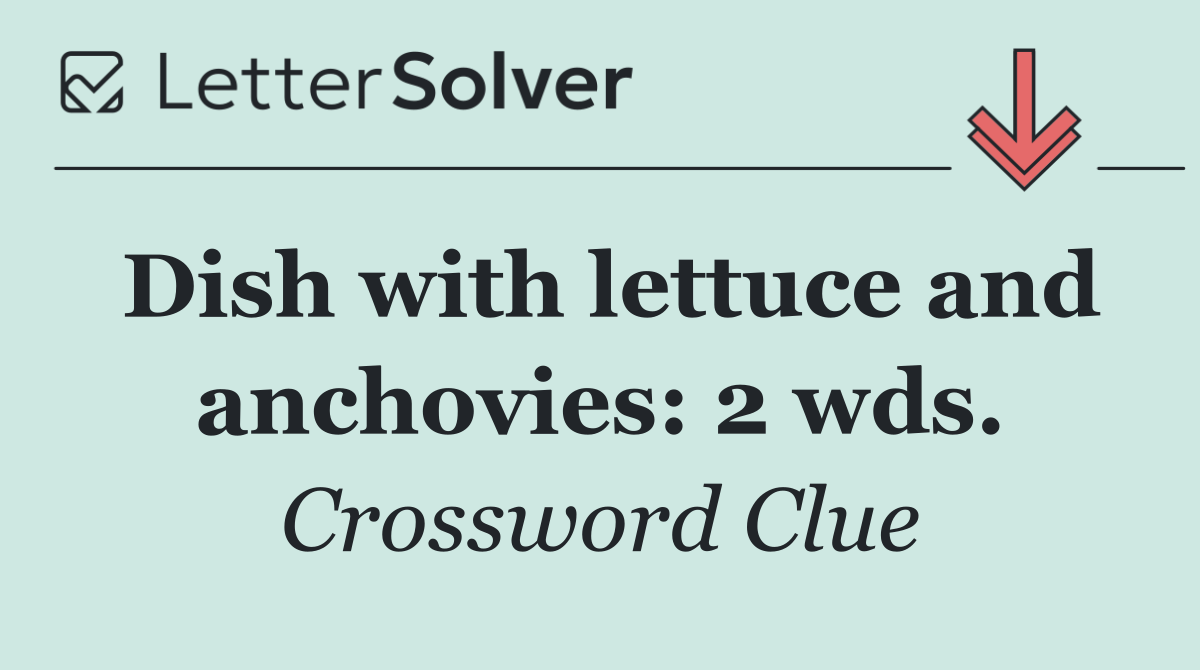 Dish with lettuce and anchovies: 2 wds.