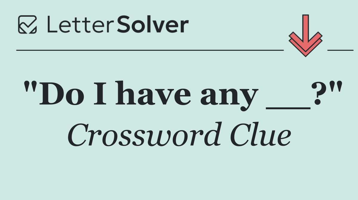 "Do I have any __?"