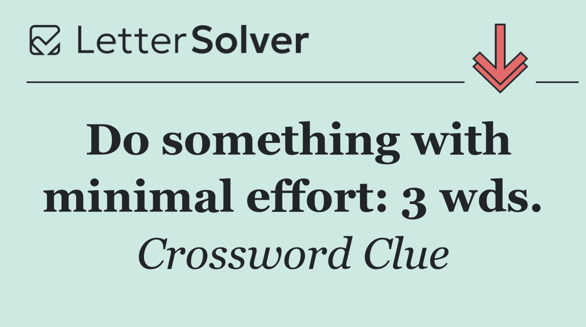 Do something with minimal effort: 3 wds.