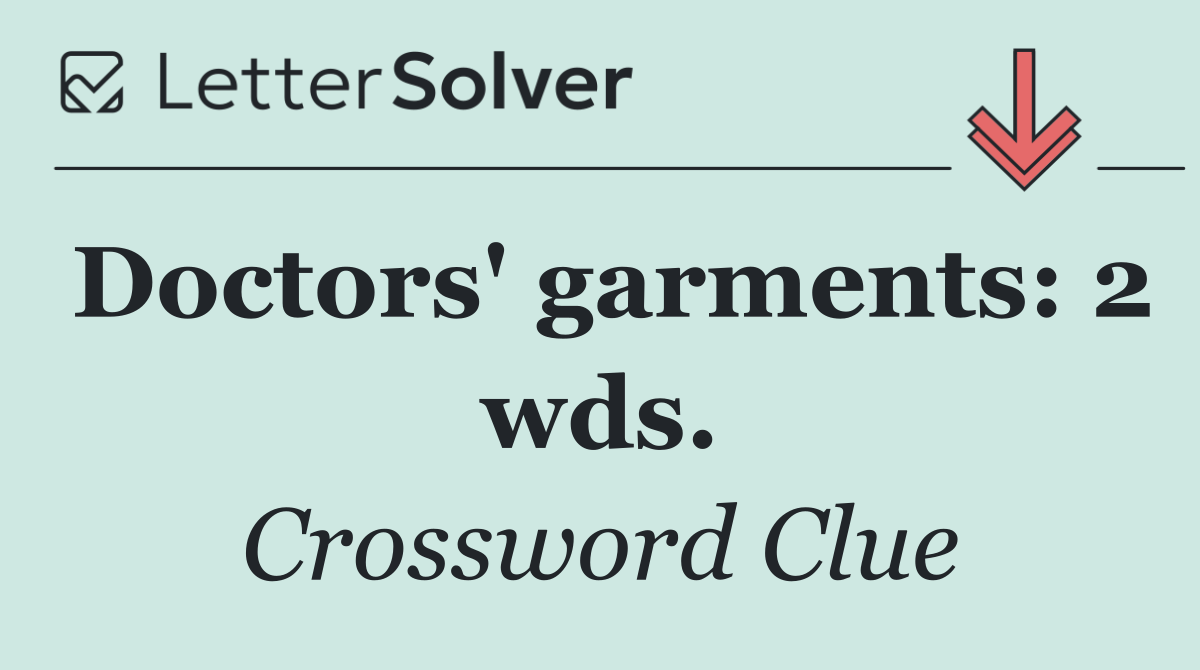 Doctors' garments: 2 wds.