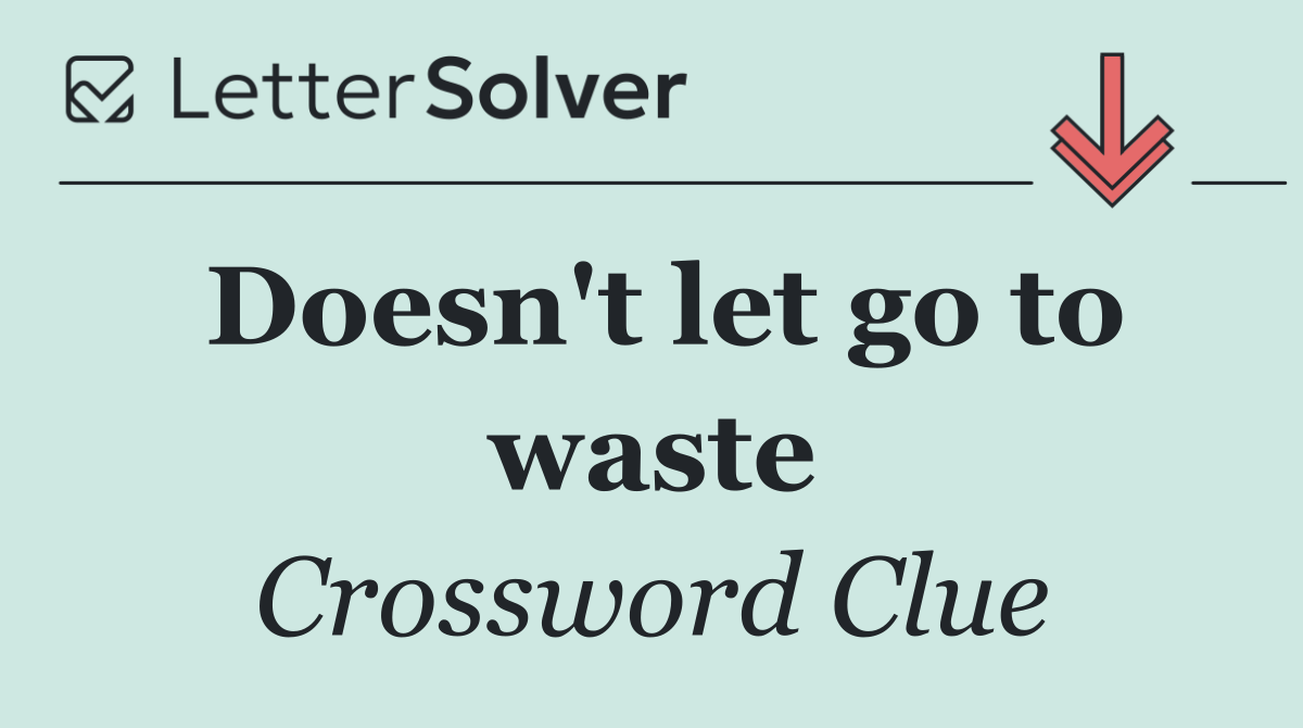 Doesn't let go to waste