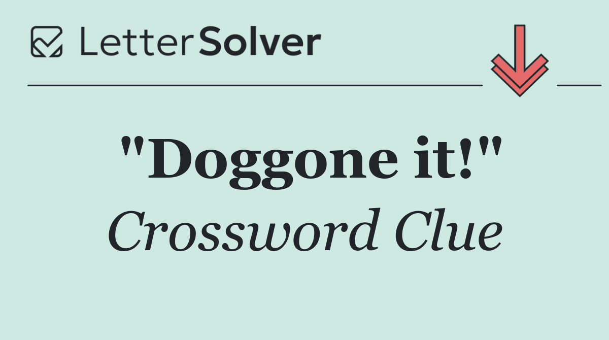 "Doggone it!"
