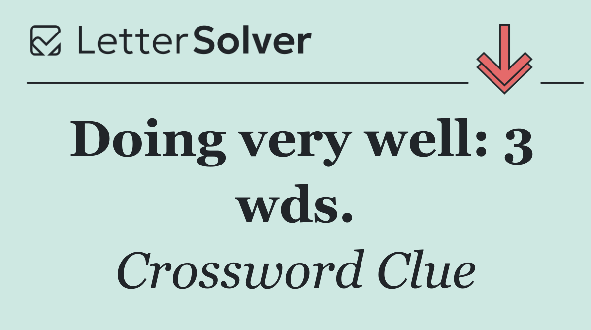 Doing very well: 3 wds.