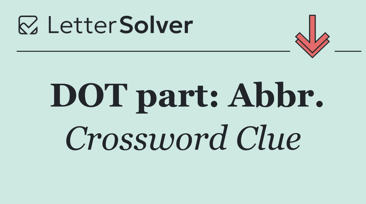 DOT part: Abbr.