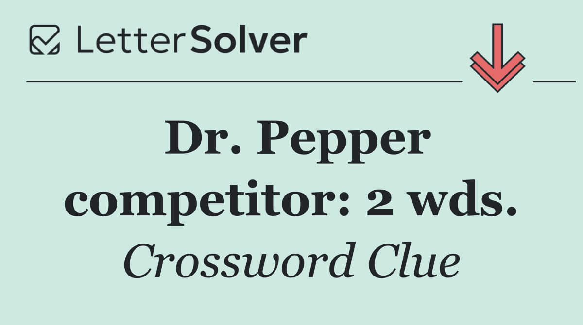 Dr. Pepper competitor: 2 wds.