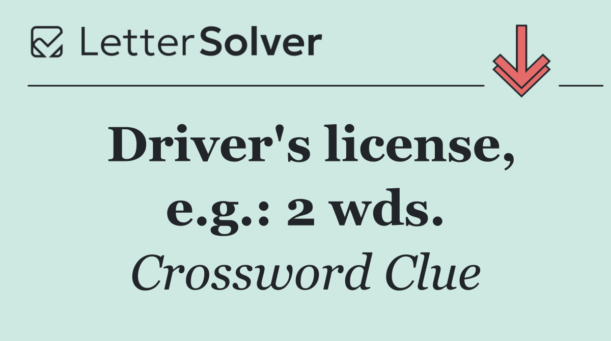 Driver's license, e.g.: 2 wds.