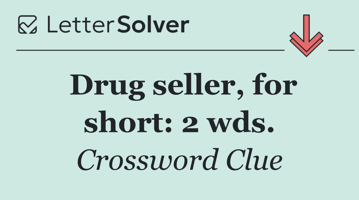 Drug seller, for short: 2 wds.