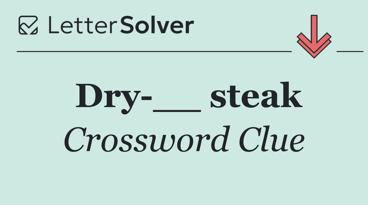 Dry __ steak