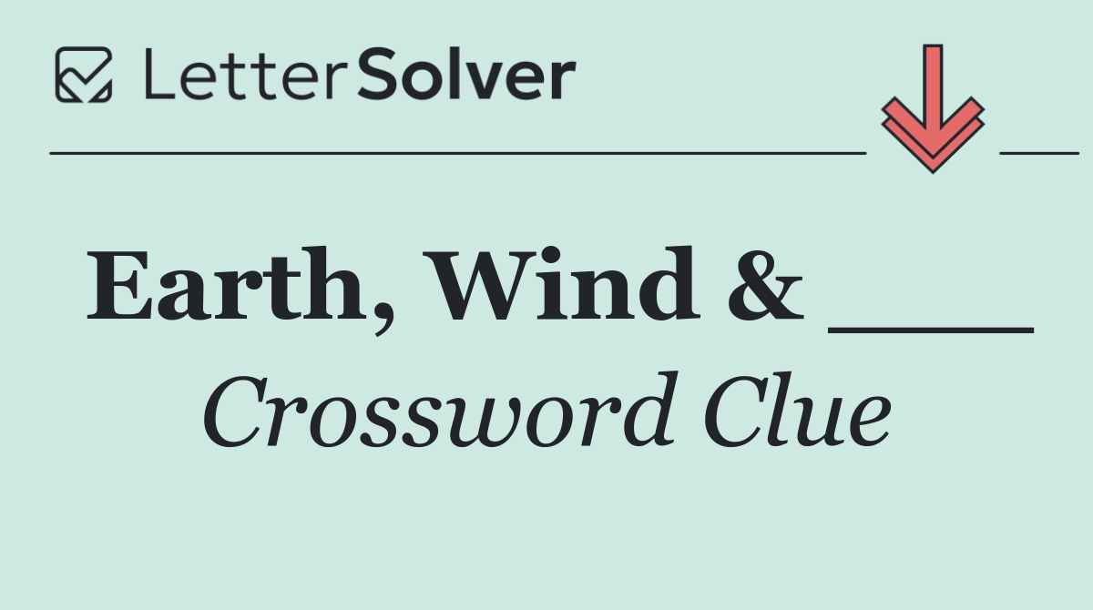 Earth, Wind & ___