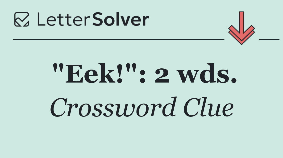 "Eek!": 2 wds.
