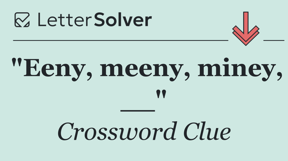 "Eeny, meeny, miney, __"