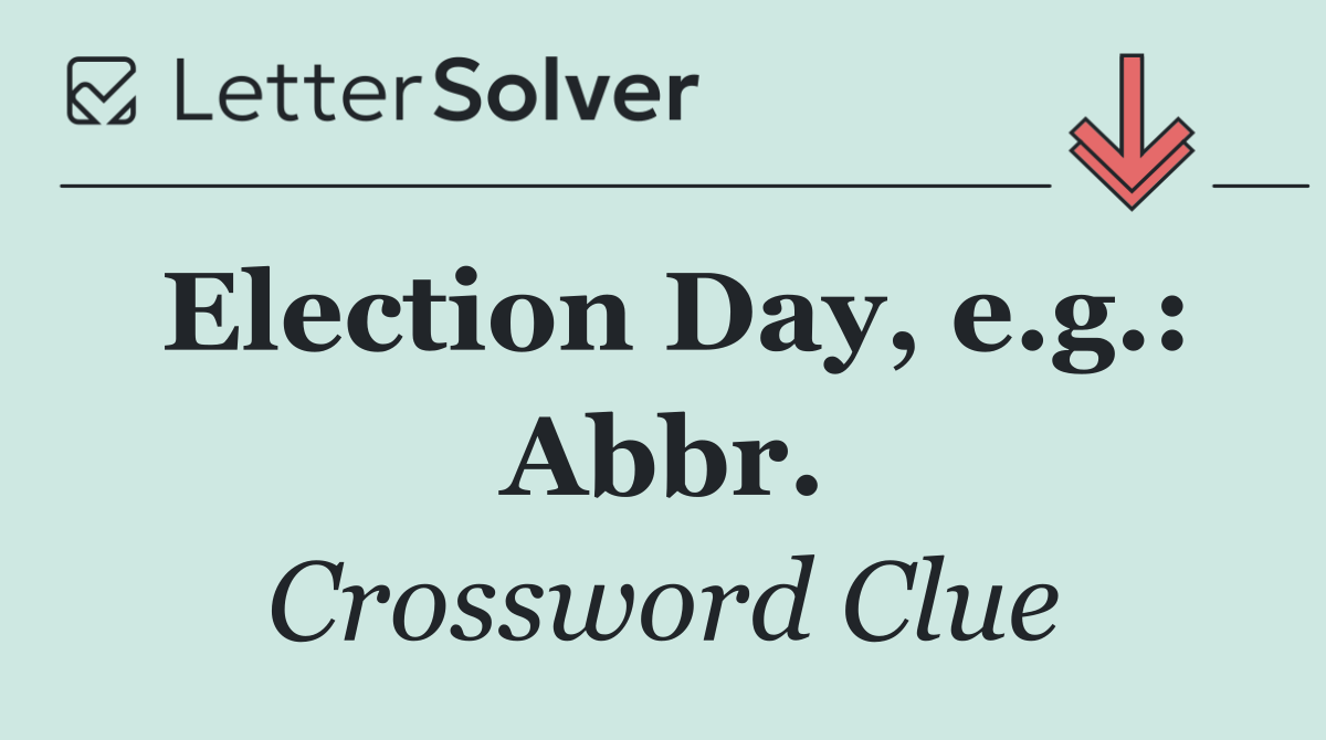 Election Day, e.g.: Abbr.