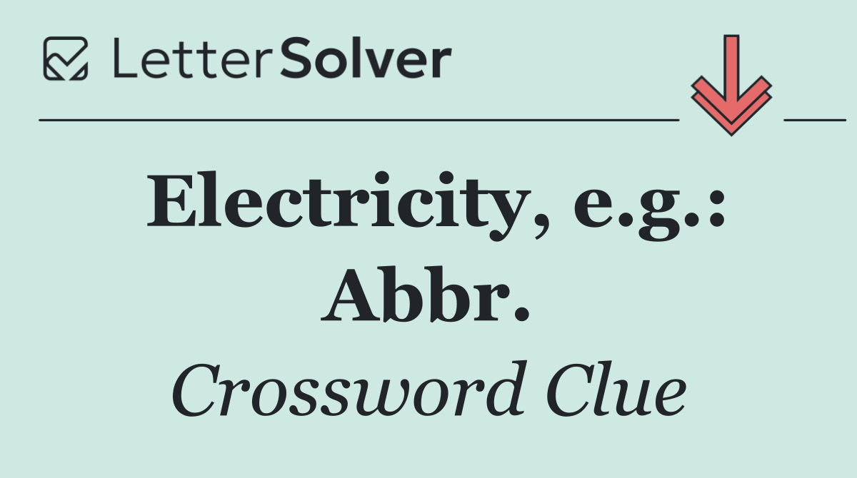 Electricity, e.g.: Abbr.