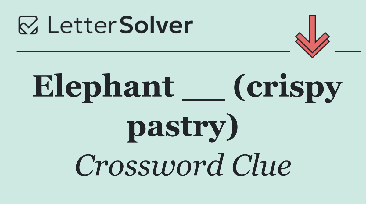 Elephant __ (crispy pastry)