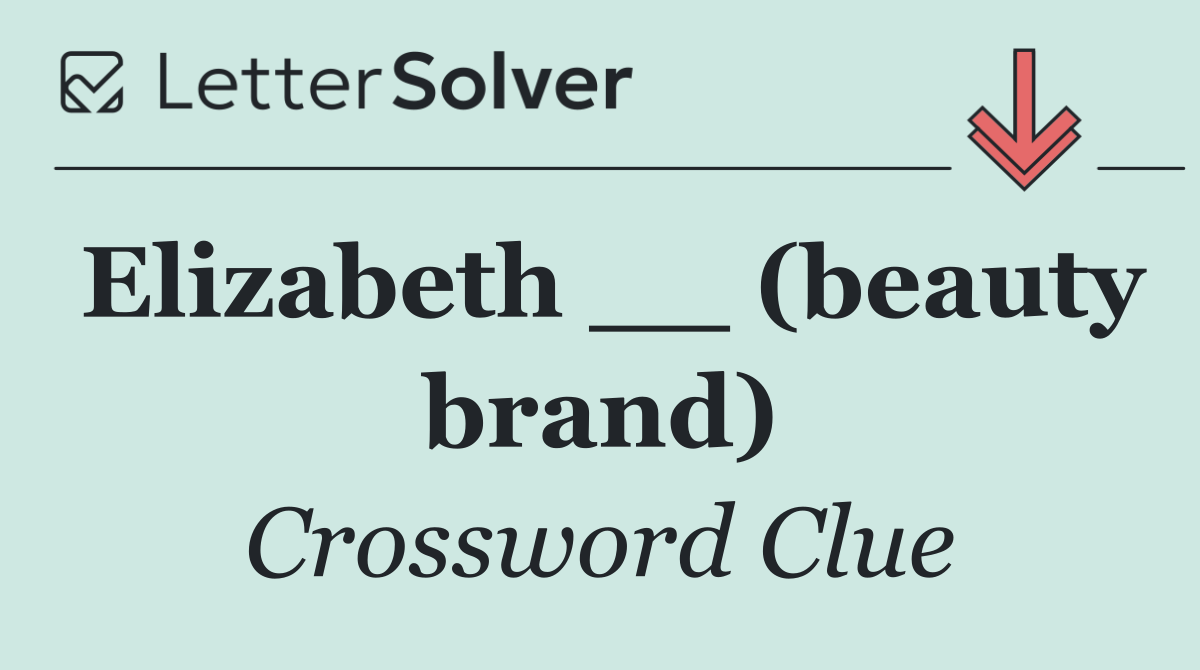 Elizabeth __ (beauty brand)