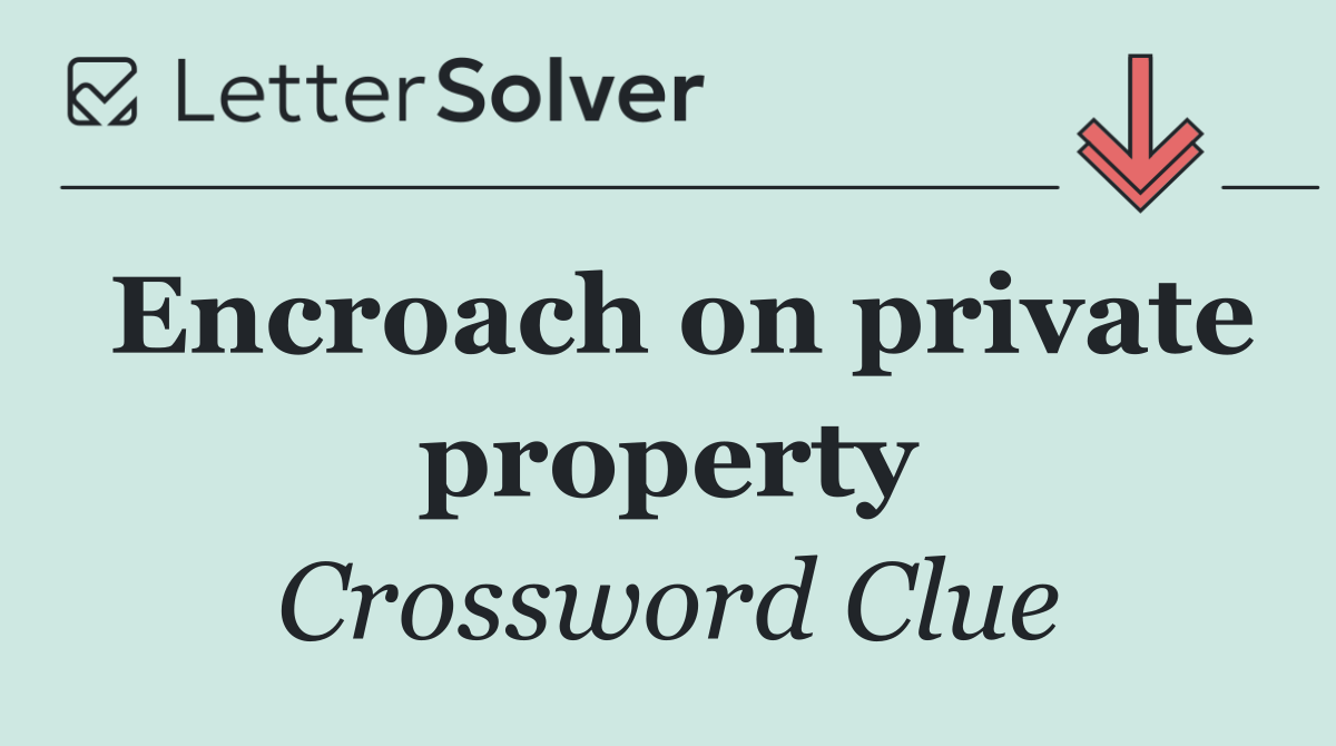 Encroach on private property