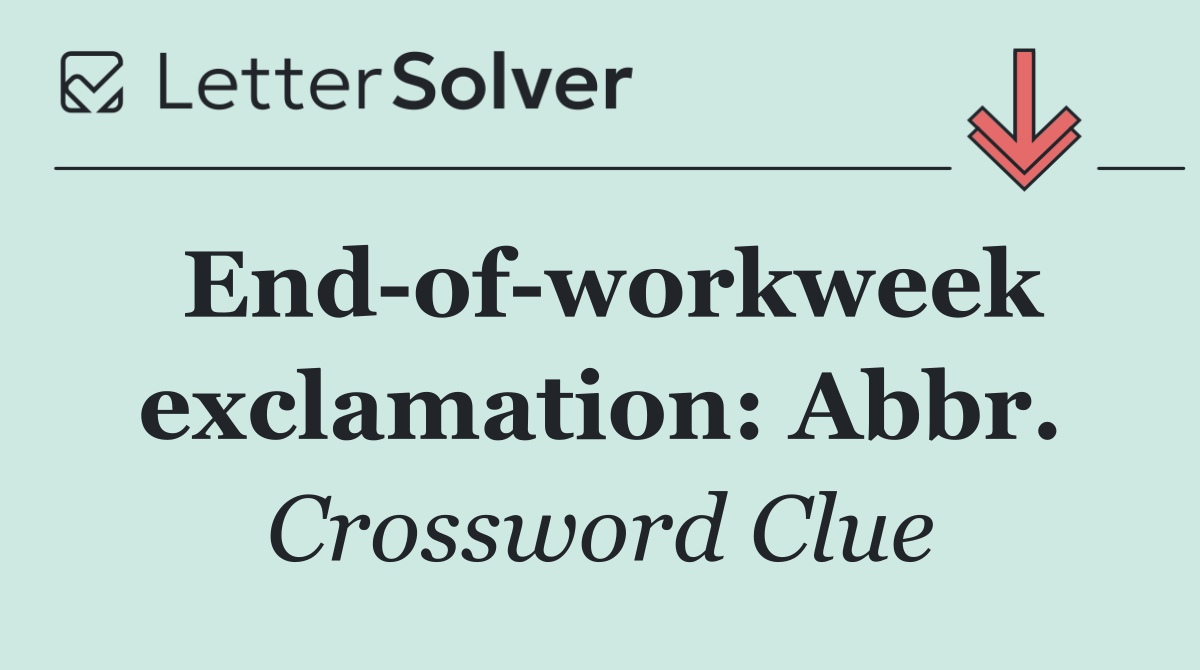 End of workweek exclamation: Abbr.