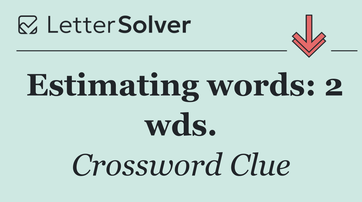 Estimating words: 2 wds.