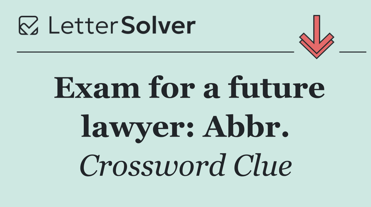 Exam for a future lawyer: Abbr.