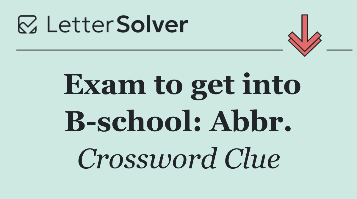 Exam to get into B school: Abbr.