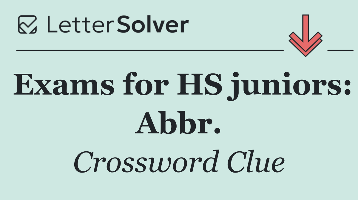 Exams for HS juniors: Abbr.