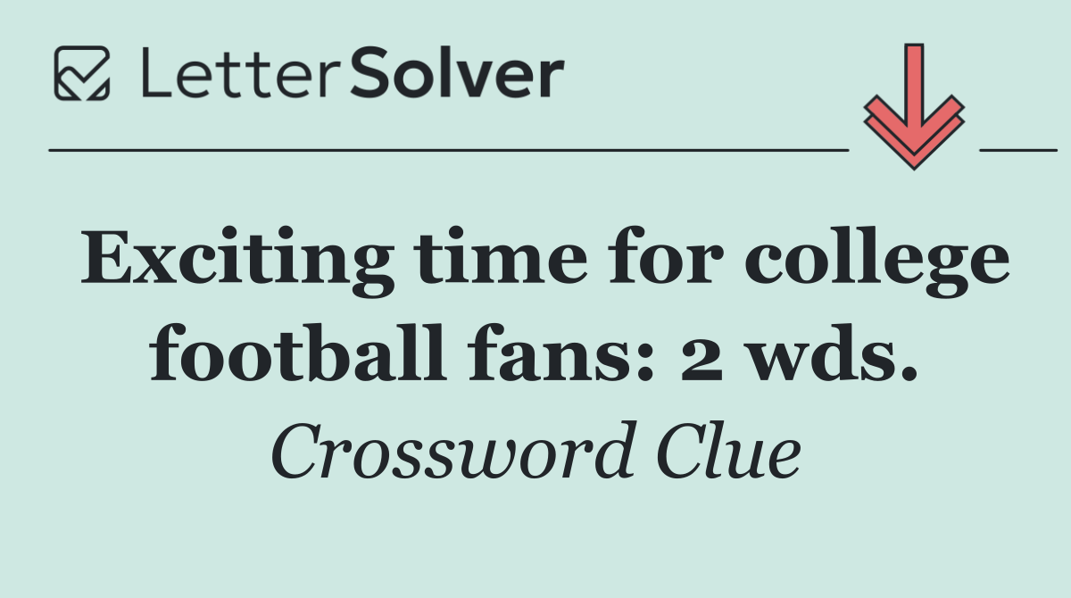 Exciting time for college football fans: 2 wds.