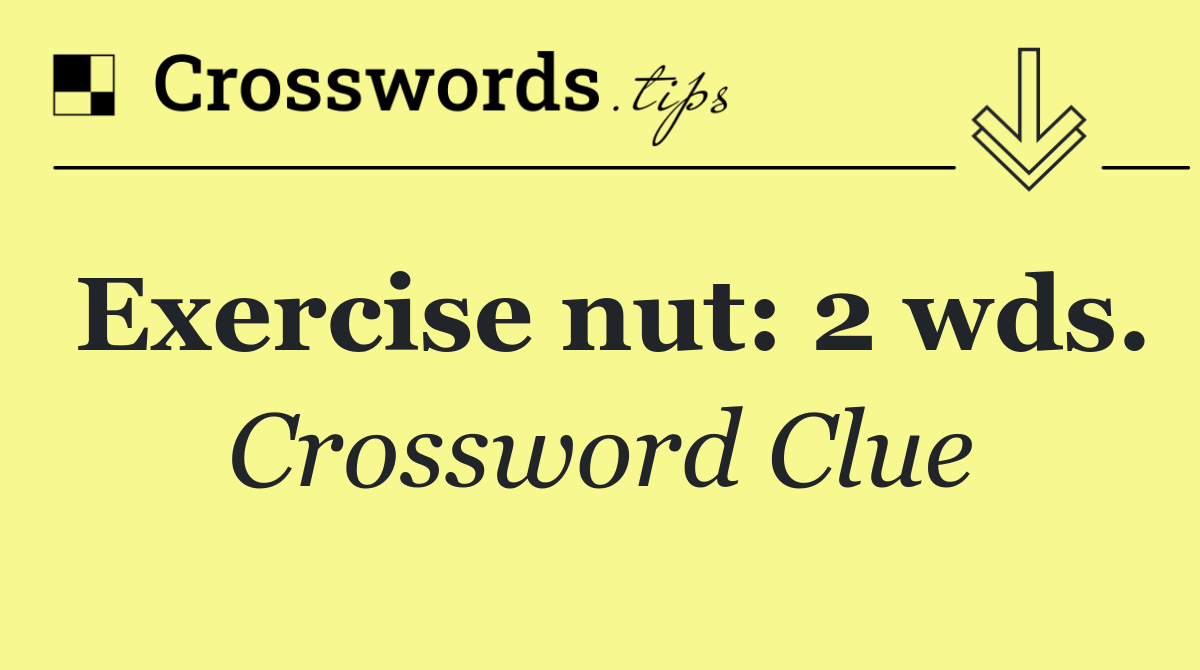Exercise nut: 2 wds. - crossword clue answer - october 14 2025