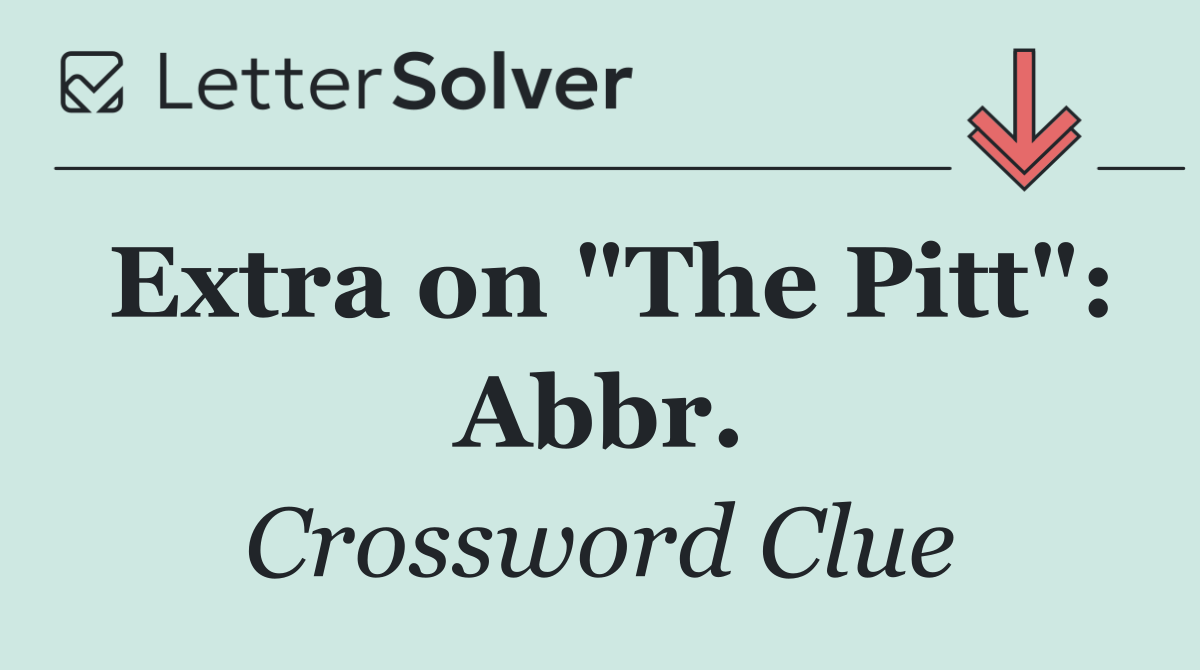 Extra on "The Pitt": Abbr.