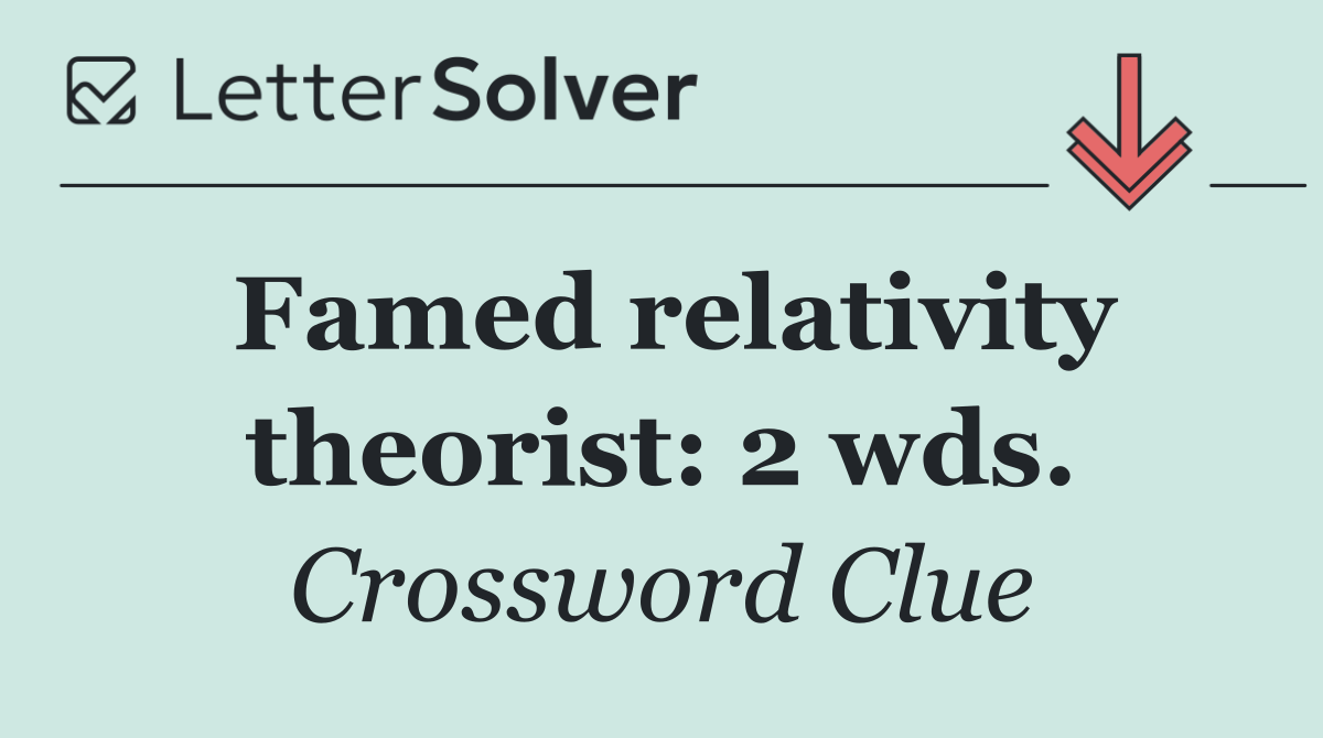 Famed relativity theorist: 2 wds.