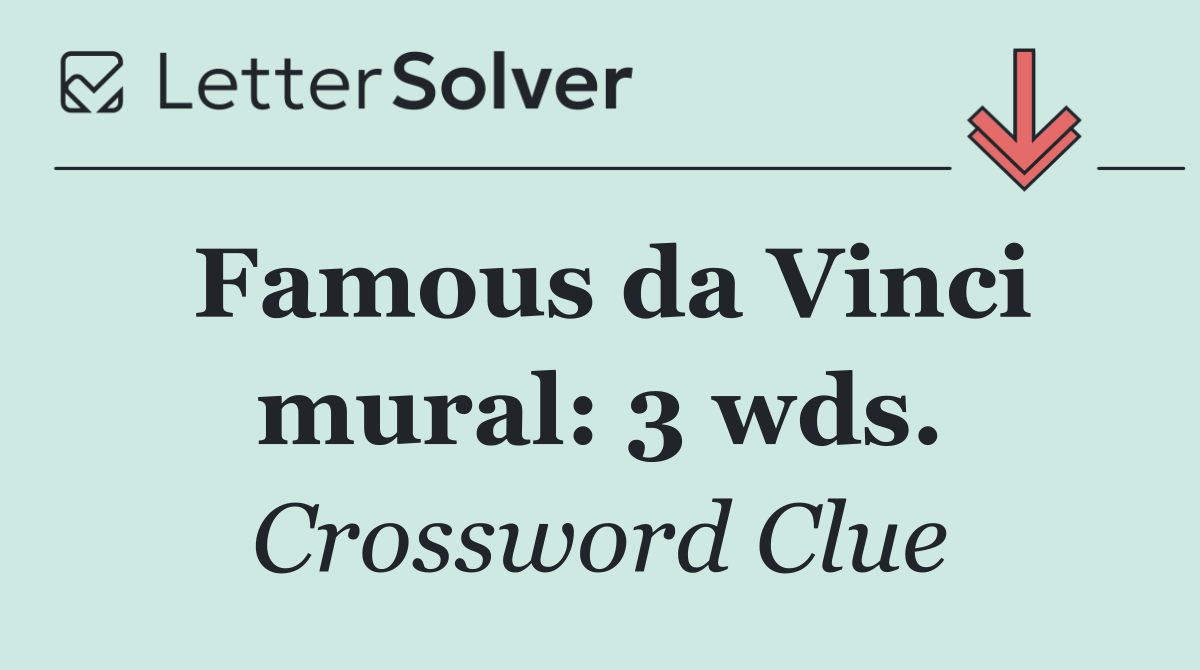 Famous da Vinci mural: 3 wds.