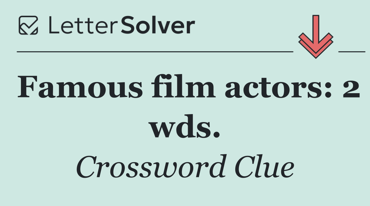 Famous film actors: 2 wds.
