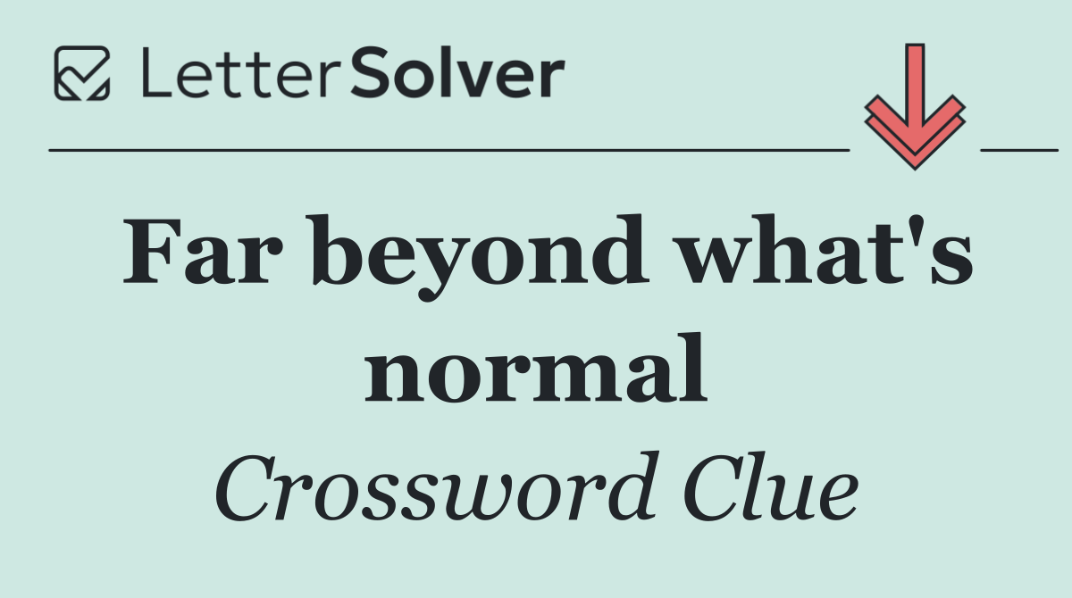 Far beyond what's normal