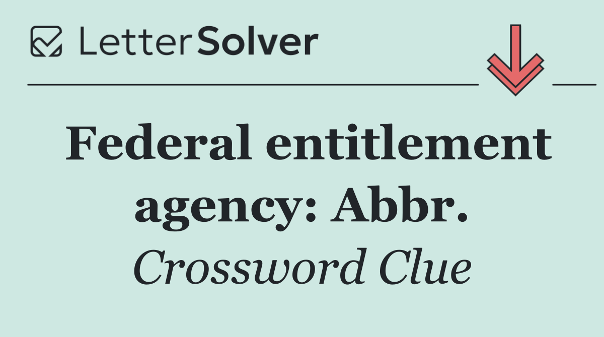 Federal entitlement agency: Abbr.