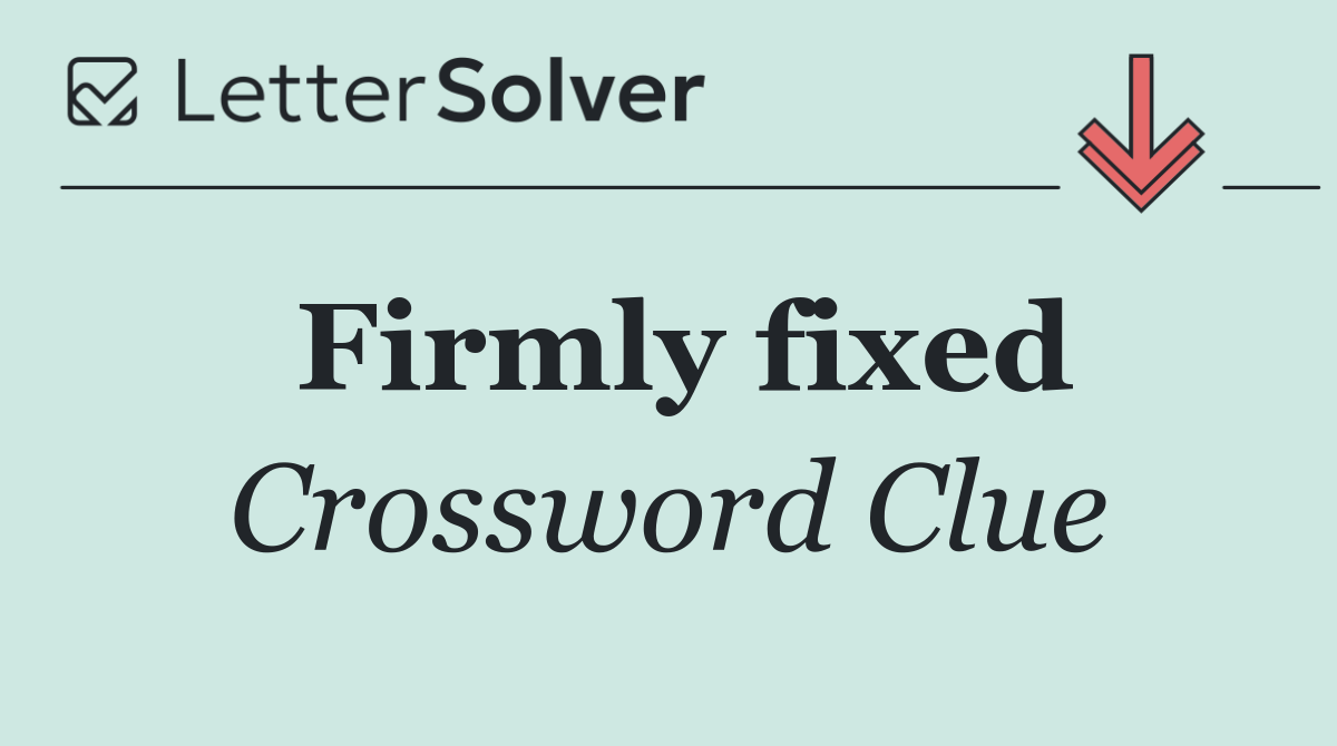 Firmly fixed