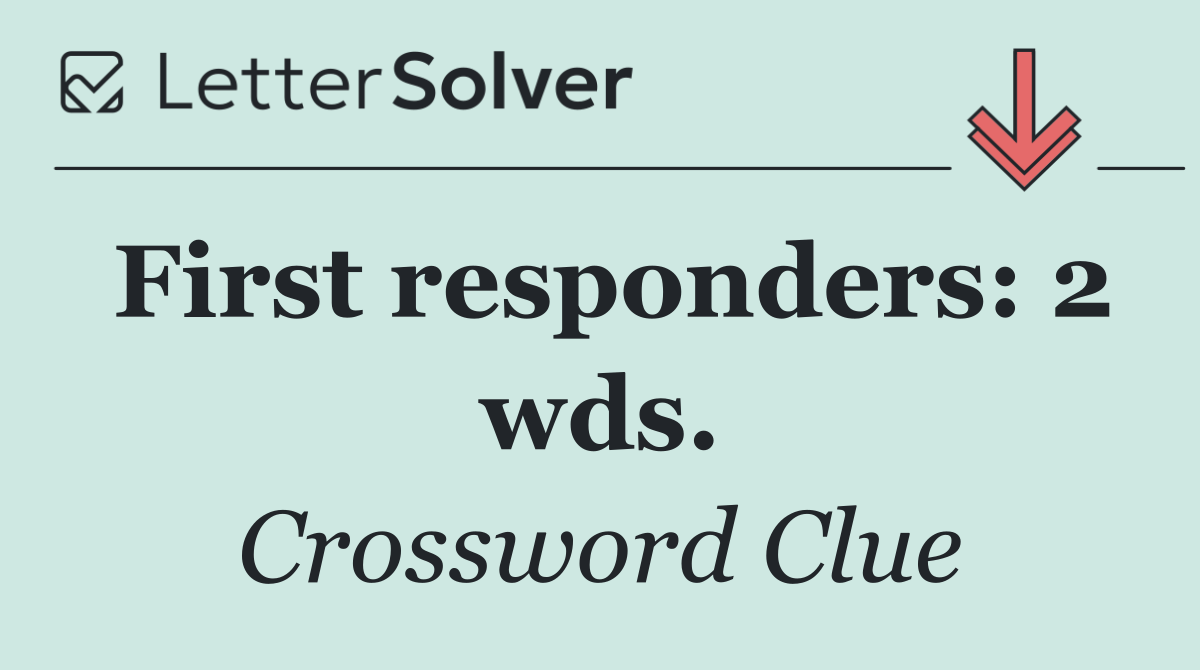 First responders: 2 wds.