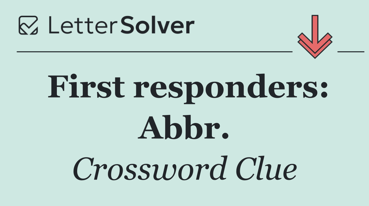 First responders: Abbr.