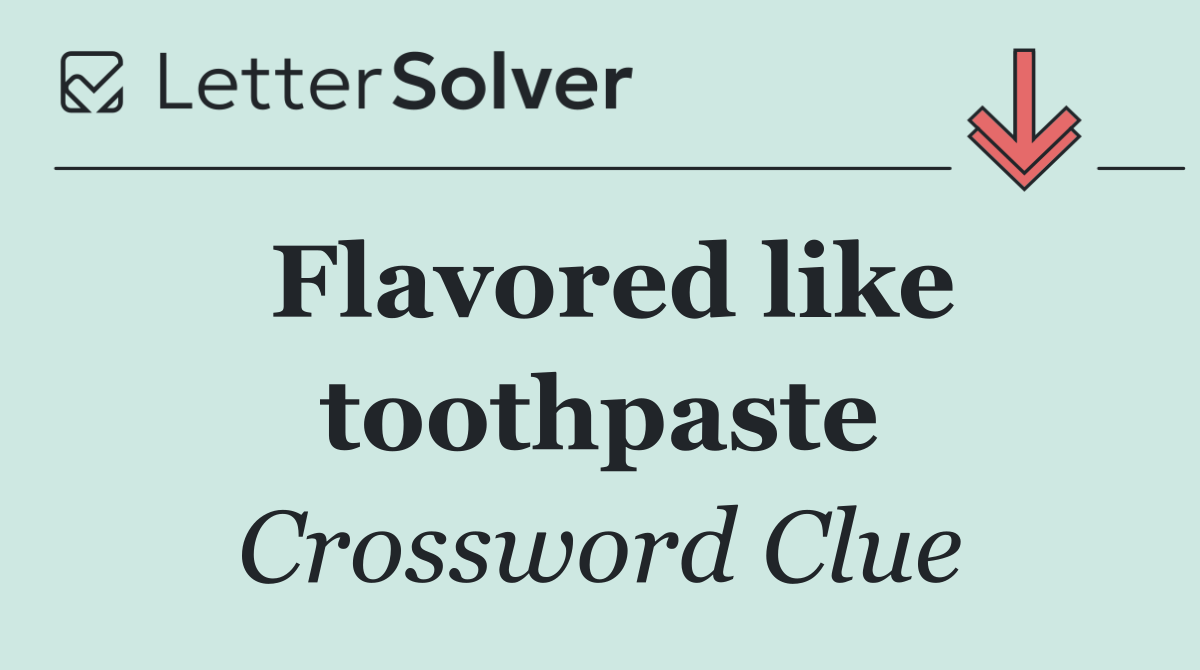 Flavored like toothpaste