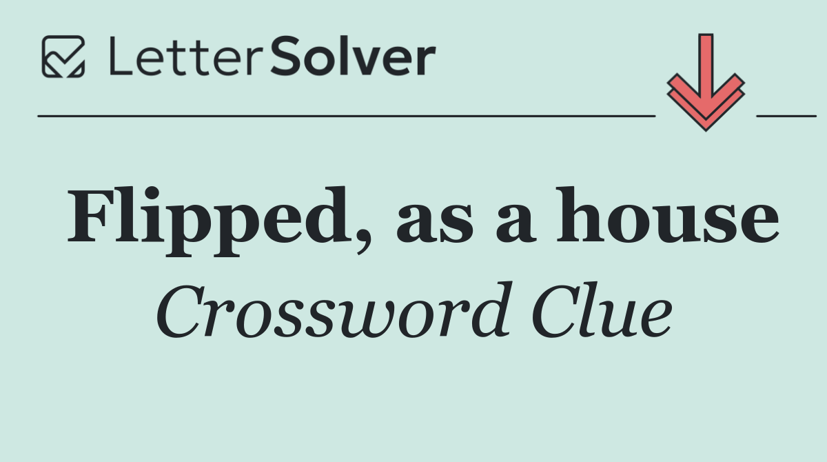 Flipped, as a house
