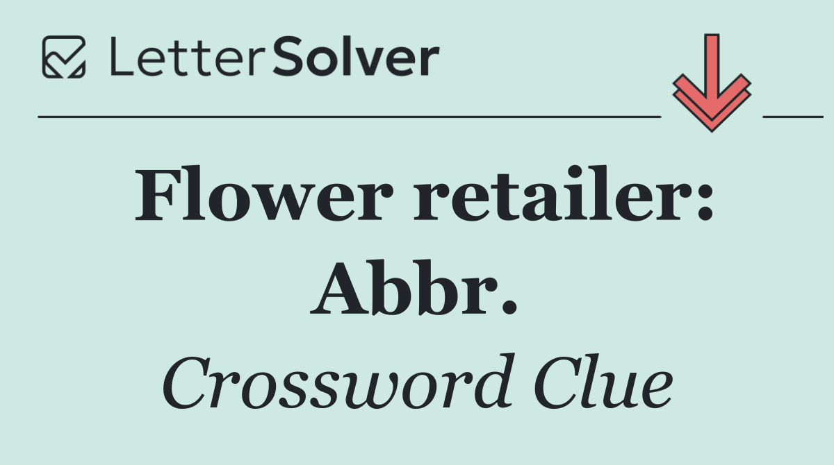 Flower retailer: Abbr.