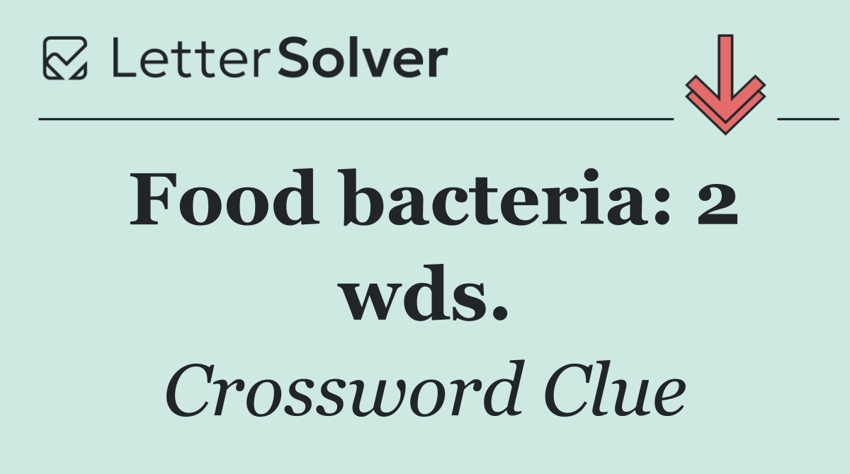 Food bacteria: 2 wds.