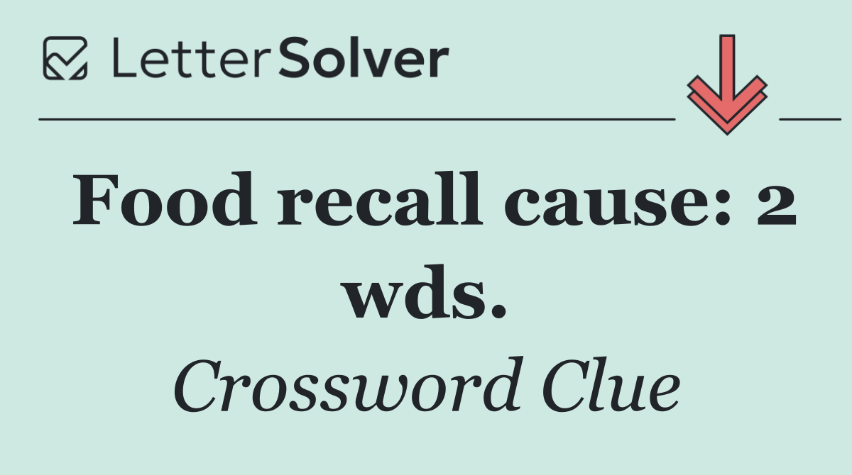 Food recall cause: 2 wds.