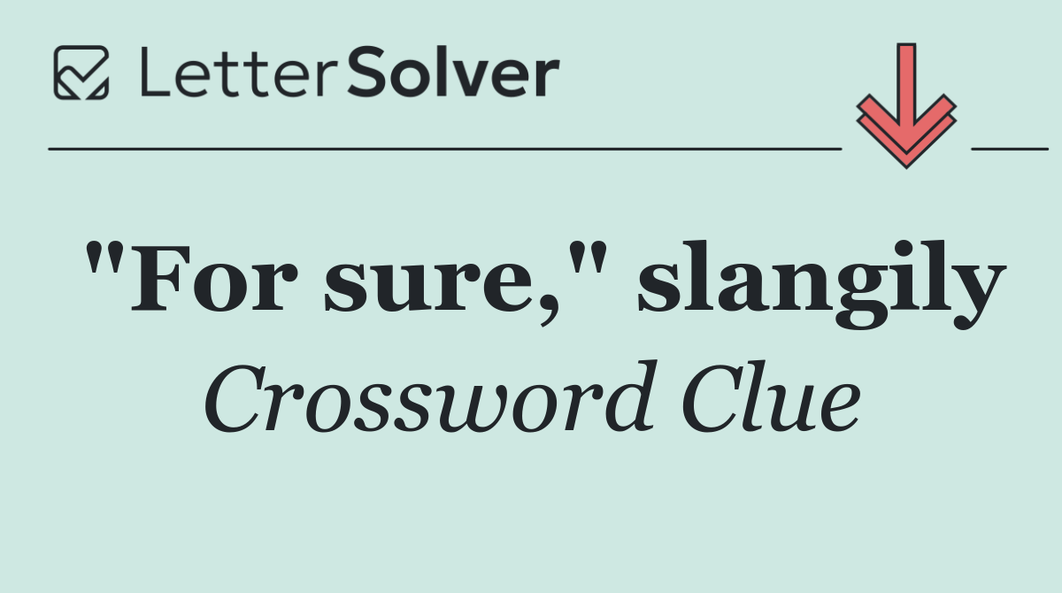 "For sure," slangily
